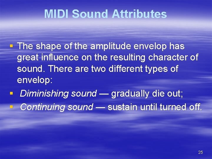 MIDI Sound Attributes § The shape of the amplitude envelop has great influence on