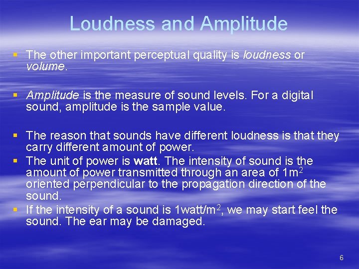 Loudness and Amplitude § The other important perceptual quality is loudness or volume. §