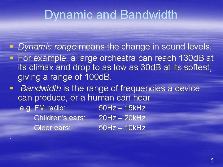 Dynamic and Bandwidth § Dynamic range means the change in sound levels. § For