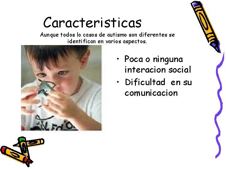 Caracteristicas Aunque todos lo casos de autismo son diferentes se identifican en varios aspectos.