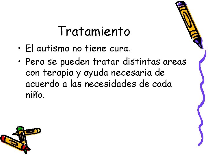 Tratamiento • El autismo no tiene cura. • Pero se pueden tratar distintas areas