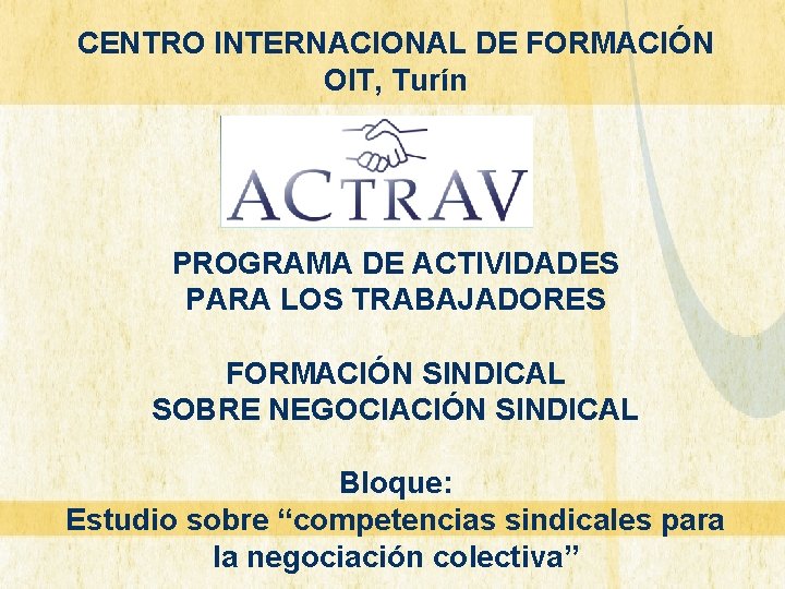 CENTRO INTERNACIONAL DE FORMACIÓN OIT, Turín PROGRAMA DE ACTIVIDADES PARA LOS TRABAJADORES FORMACIÓN SINDICAL CENTRO INTERNACIONAL DE FORMACIÓN OIT, Turín PROGRAMA DE ACTIVIDADES PARA LOS TRABAJADORES FORMACIÓN SINDICAL