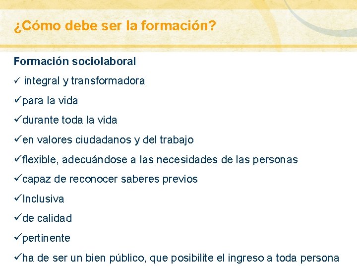 ¿Cómo debe ser la formación? Formación sociolaboral ü integral y transformadora üpara la vida ¿Cómo debe ser la formación? Formación sociolaboral ü integral y transformadora üpara la vida