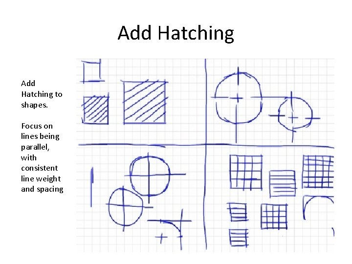 Add Hatching to shapes. Focus on lines being parallel, with consistent line weight and