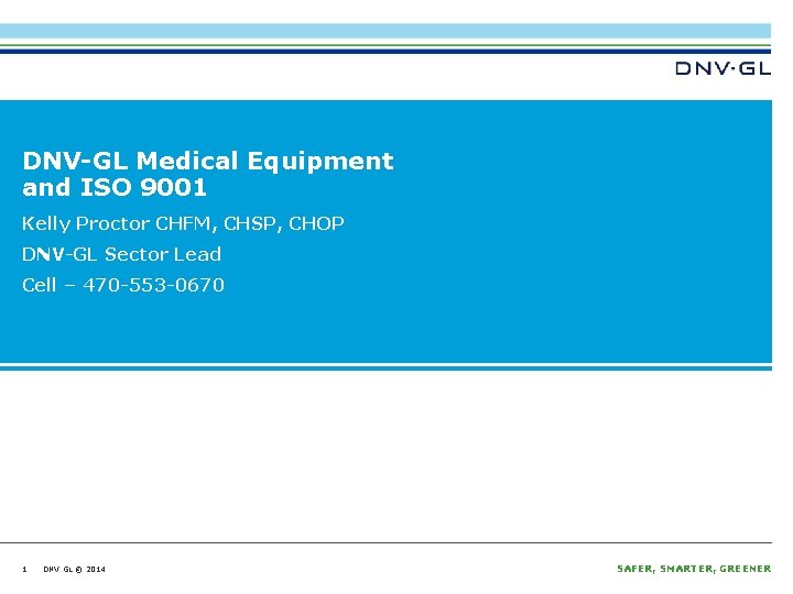 DNV-GL Medical Equipment and ISO 9001 Kelly Proctor CHFM, CHSP, CHOP DNV-GL Sector Lead