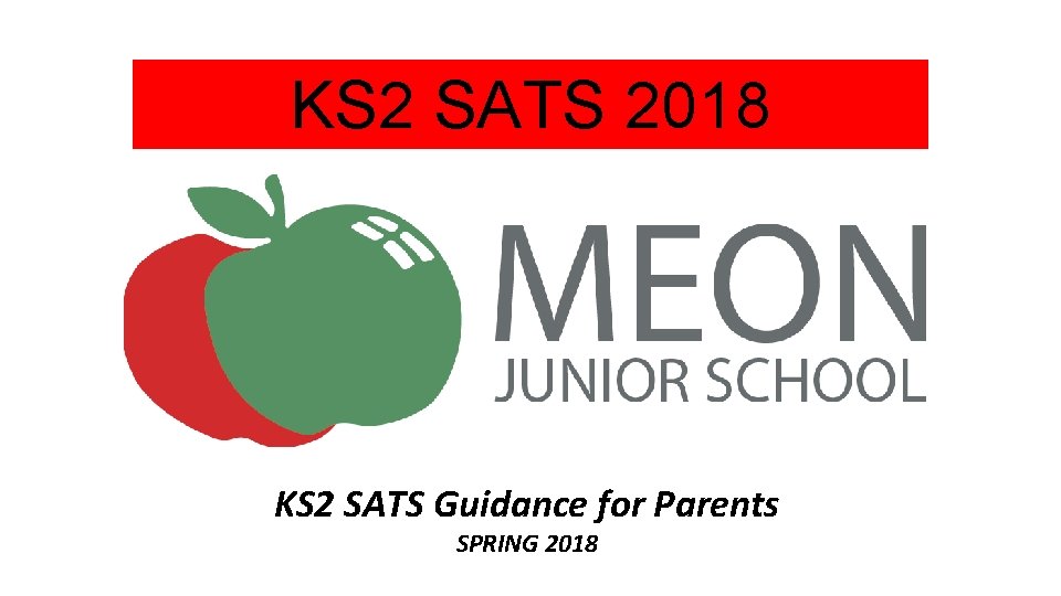 KS 2 SATS 2018 KS 2 SATS Guidance for Parents SPRING 2018 