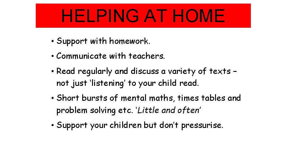 HELPING AT HOME • Support with homework. • Communicate with teachers. • Read regularly