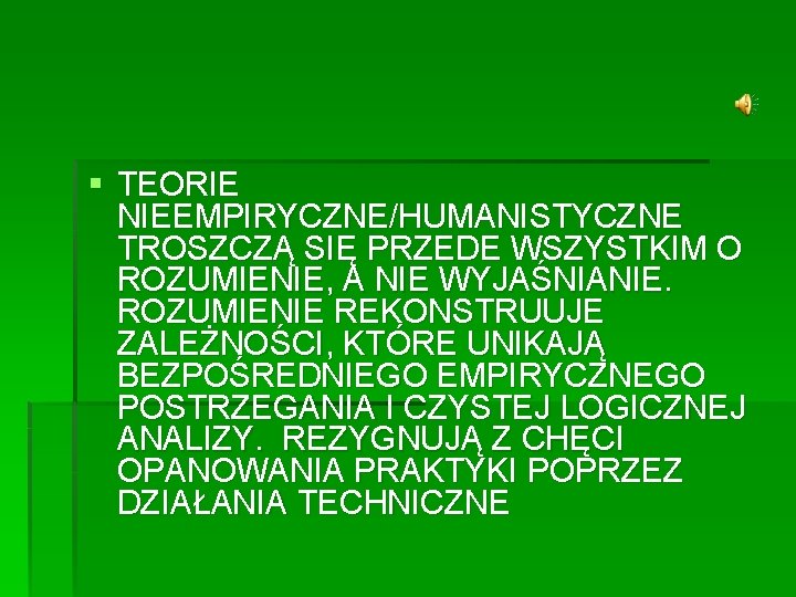  TEORIE NIEEMPIRYCZNE/HUMANISTYCZNE TROSZCZĄ SIĘ PRZEDE WSZYSTKIM O ROZUMIENIE, A NIE WYJAŚNIANIE. ROZUMIENIE REKONSTRUUJE