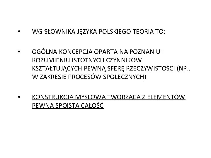  • WG SŁOWNIKA JĘZYKA POLSKIEGO TEORIA TO: • OGÓLNA KONCEPCJA OPARTA NA POZNANIU