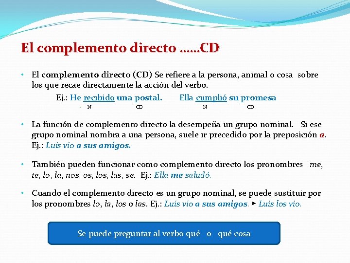 El complemento directo ……CD • El complemento directo (CD) Se refiere a la persona,