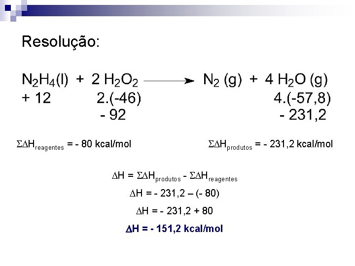 Resolução: Hreagentes = - 80 kcal/mol Hprodutos = - 231, 2 kcal/mol H =