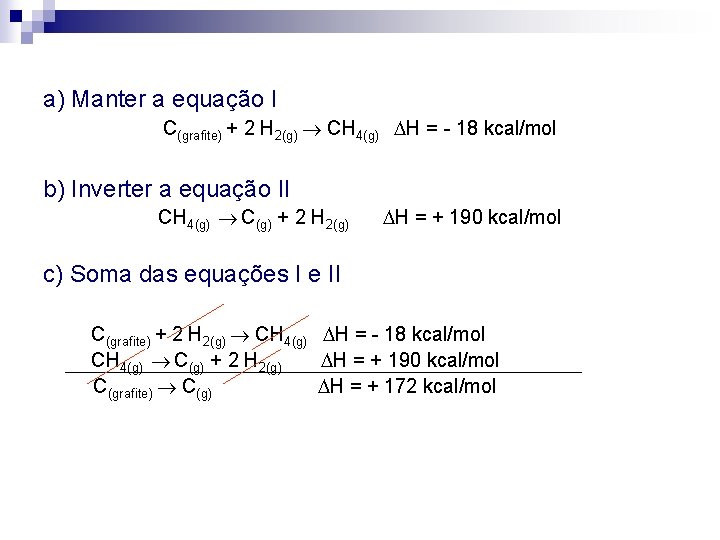 a) Manter a equação I C(grafite) + 2 H 2(g) CH 4(g) H =