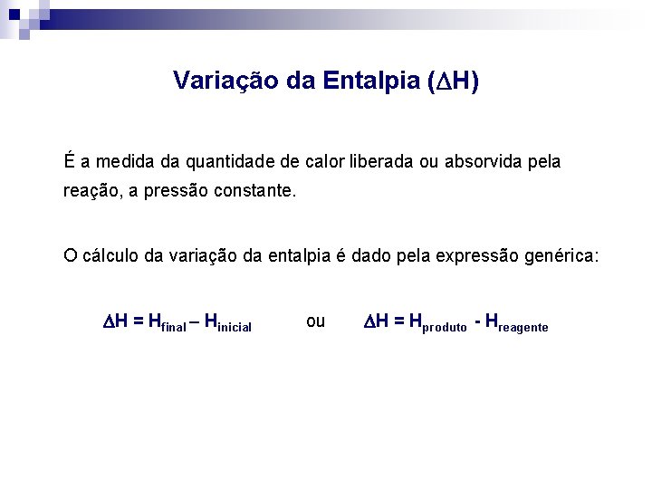 Variação da Entalpia ( H) É a medida da quantidade de calor liberada ou