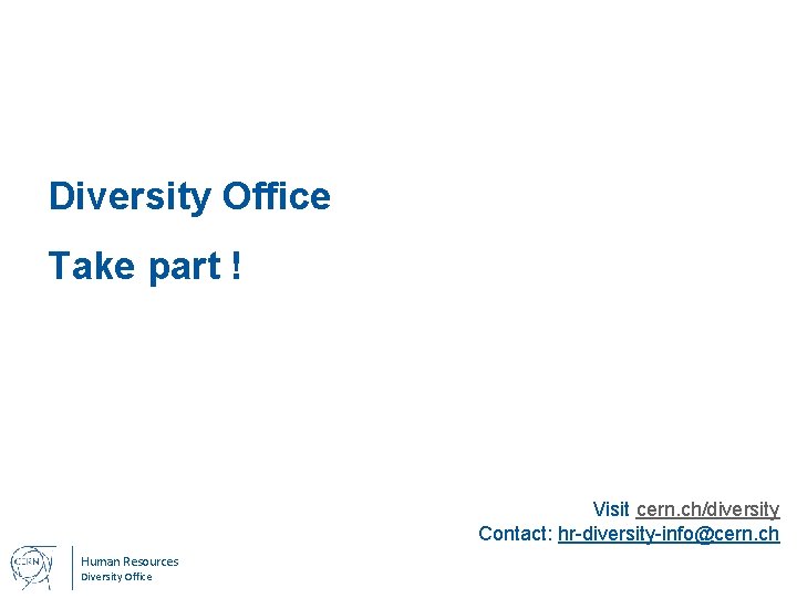 Diversity Office Take part ! Visit cern. ch/diversity Contact: hr-diversity-info@cern. ch Human Resources Diversity