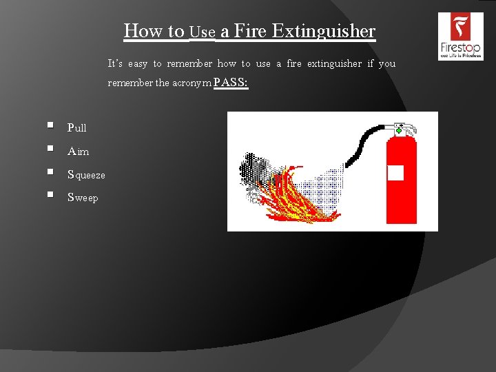 How to Use a Fire Extinguisher It’s easy to remember how to use a