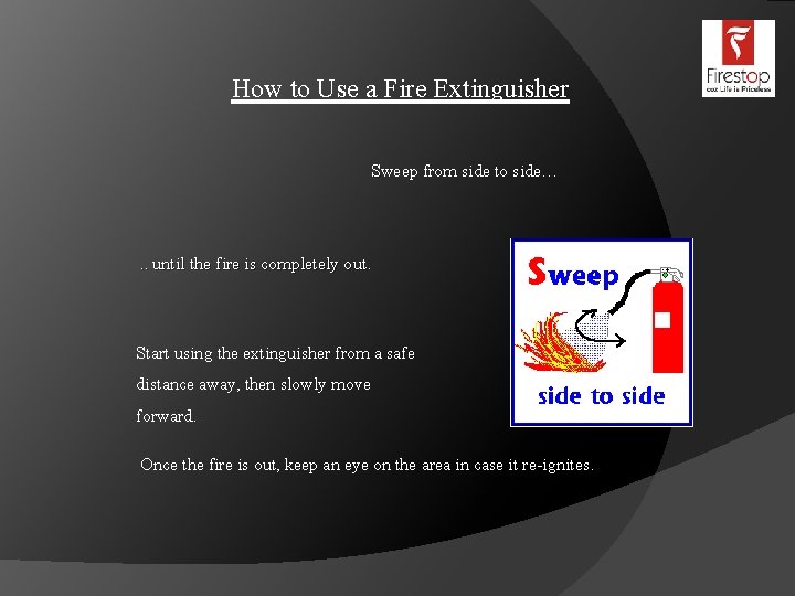 How to Use a Fire Extinguisher Sweep from side to side…. . until the