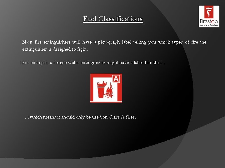 Fuel Classifications Most fire extinguishers will have a pictograph label telling you which types