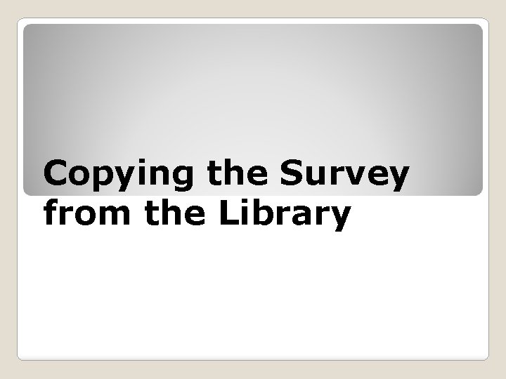 Copying the Survey from the Library 