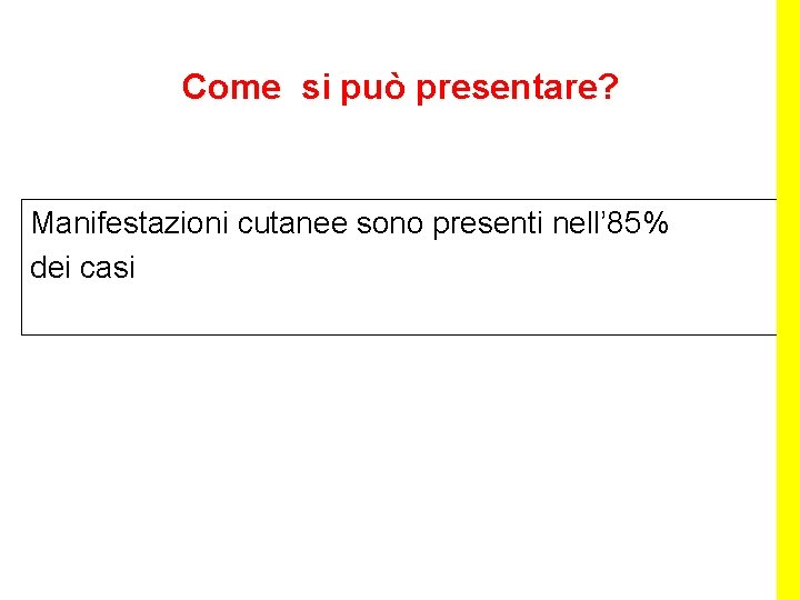 Come si può presentare? Manifestazioni cutanee sono presenti nell’ 85% dei casi 