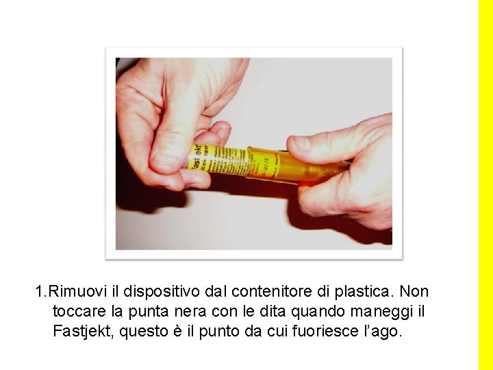 1. Rimuovi il dispositivo dal contenitore di plastica. Non toccare la punta nera con