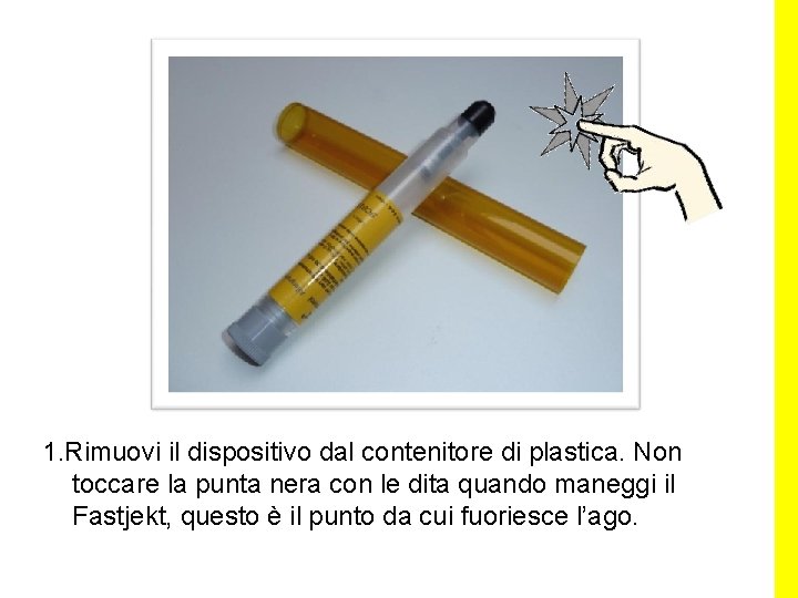 1. Rimuovi il dispositivo dal contenitore di plastica. Non toccare la punta nera con