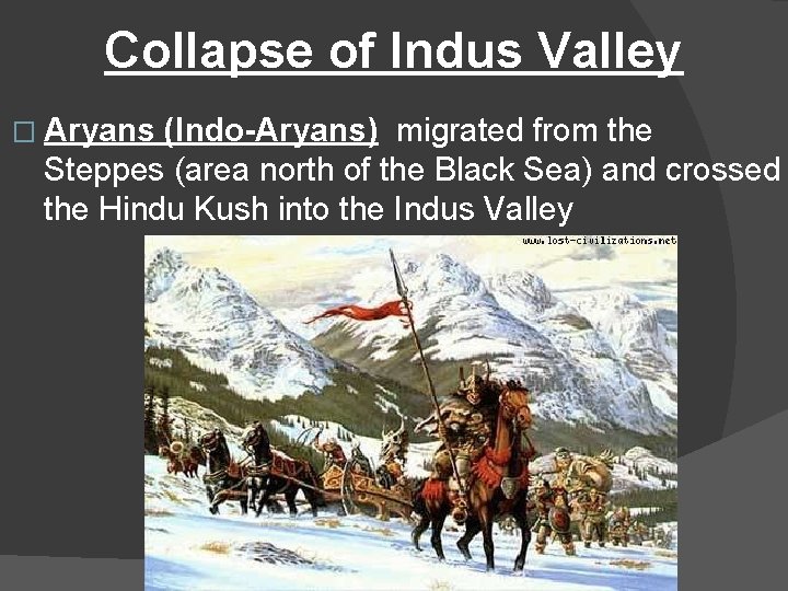 Collapse of Indus Valley � Aryans (Indo-Aryans) migrated from the Steppes (area north of