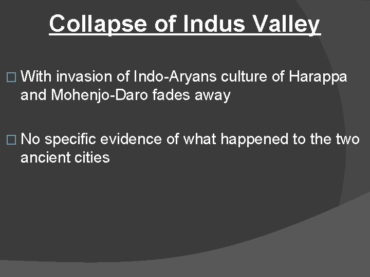 Collapse of Indus Valley � With invasion of Indo-Aryans culture of Harappa and Mohenjo-Daro