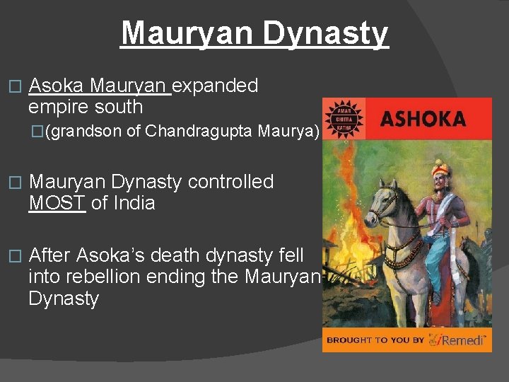 Mauryan Dynasty � Asoka Mauryan expanded empire south �(grandson of Chandragupta Maurya) � Mauryan