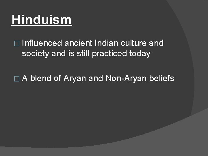 Hinduism � Influenced ancient Indian culture and society and is still practiced today �A