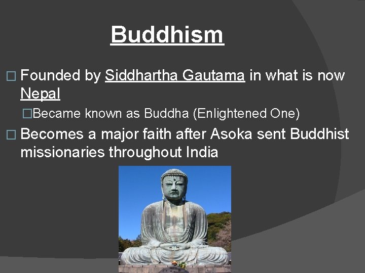 Buddhism � Founded by Siddhartha Gautama in what is now Nepal �Became known as