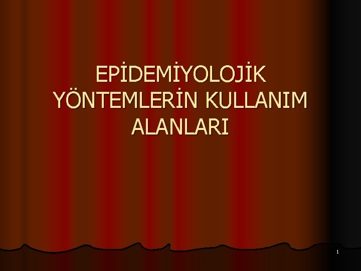 EPİDEMİYOLOJİK YÖNTEMLERİN KULLANIM ALANLARI 1 