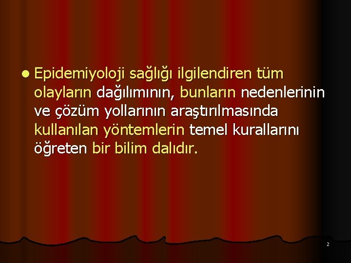 l Epidemiyoloji sağlığı ilgilendiren tüm olayların dağılımının, bunların nedenlerinin ve çözüm yollarının araştırılmasında kullanılan