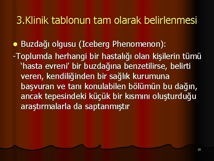 3. Klinik tablonun tam olarak belirlenmesi Buzdağı olgusu (Iceberg Phenomenon): -Toplumda herhangi bir hastalığı