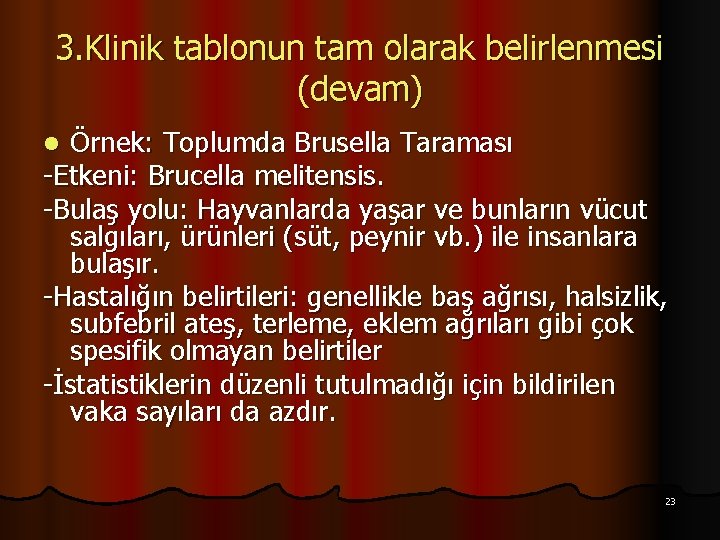 3. Klinik tablonun tam olarak belirlenmesi (devam) Örnek: Toplumda Brusella Taraması -Etkeni: Brucella melitensis.