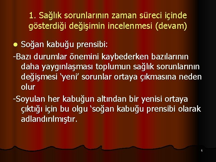 1. Sağlık sorunlarının zaman süreci içinde gösterdiği değişimin incelenmesi (devam) Soğan kabuğu prensibi: -Bazı