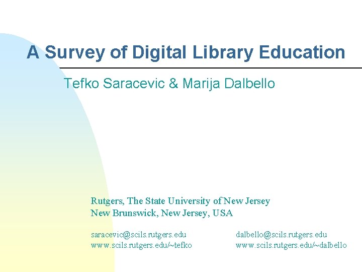 A Survey of Digital Library Education Tefko Saracevic & Marija Dalbello Rutgers, The State