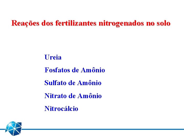 Reações dos fertilizantes nitrogenados no solo Ureia Fosfatos de Amônio Sulfato de Amônio Nitrocálcio