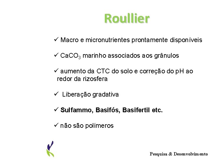 Roullier ü Macro e micronutrientes prontamente disponíveis ü Ca. CO 3 marinho associados aos