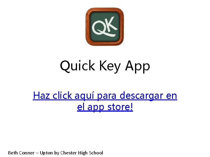 Quick Key App Haz click aquí para descargar en el app store! Beth Conner