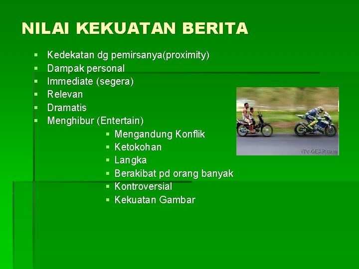 NILAI KEKUATAN BERITA § § § Kedekatan dg pemirsanya(proximity) Dampak personal Immediate (segera) Relevan