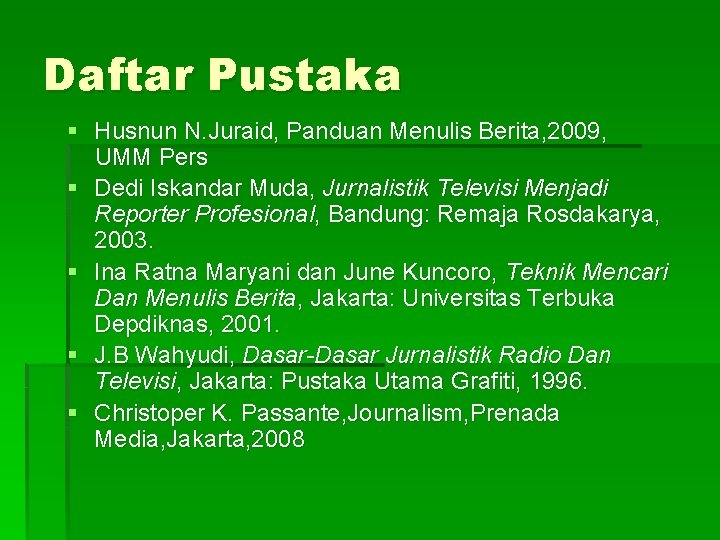 Daftar Pustaka § Husnun N. Juraid, Panduan Menulis Berita, 2009, UMM Pers § Dedi
