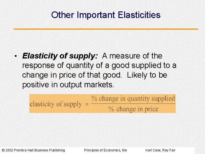 Other Important Elasticities • Elasticity of supply: A measure of the response of quantity