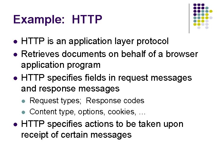 Example: HTTP is an application layer protocol Retrieves documents on behalf of a browser