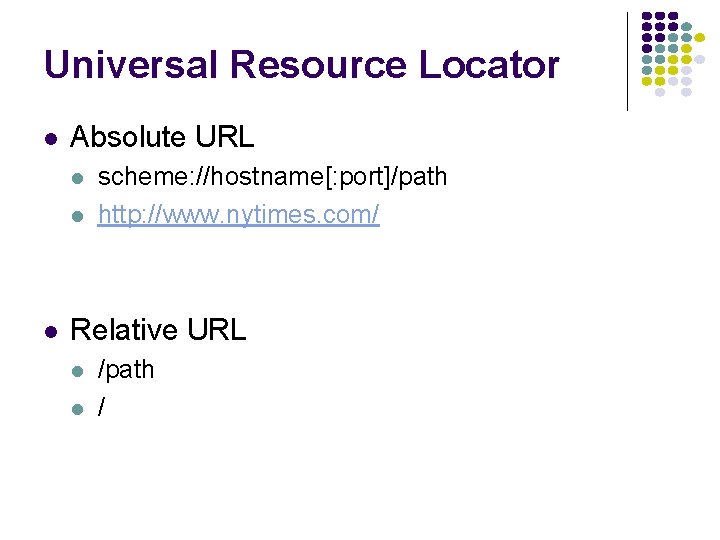 Universal Resource Locator Absolute URL scheme: //hostname[: port]/path http: //www. nytimes. com/ Relative URL