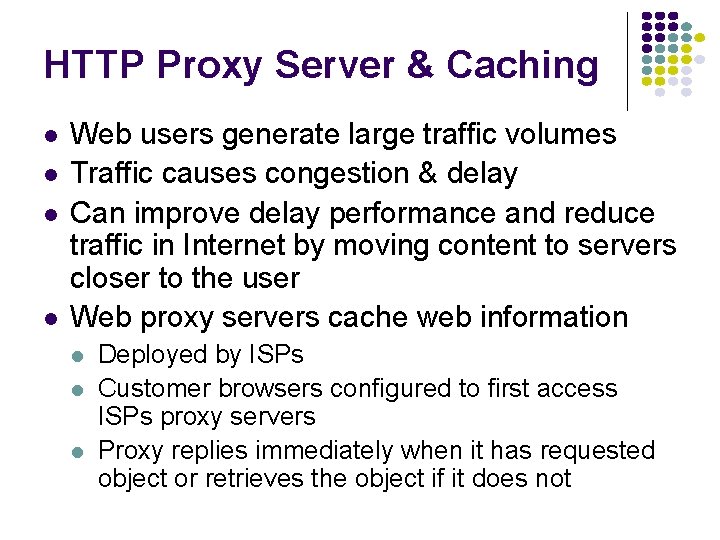 HTTP Proxy Server & Caching Web users generate large traffic volumes Traffic causes congestion