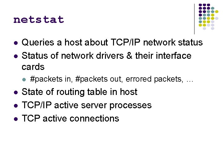 netstat Queries a host about TCP/IP network status Status of network drivers & their