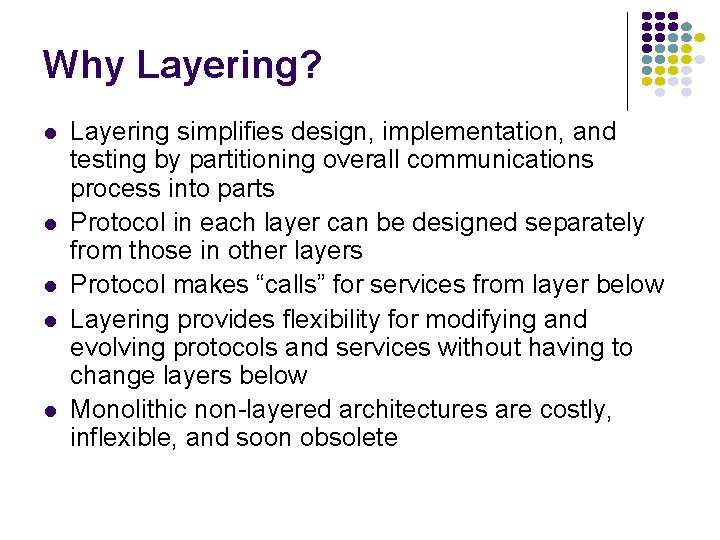 Why Layering? Layering simplifies design, implementation, and testing by partitioning overall communications process into