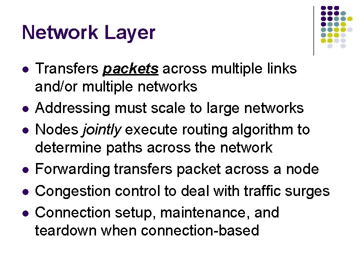 Network Layer Transfers packets across multiple links and/or multiple networks Addressing must scale to