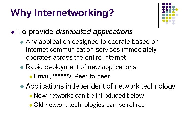 Why Internetworking? To provide distributed applications Any application designed to operate based on Internet