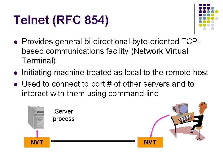 Telnet (RFC 854) Provides general bi-directional byte-oriented TCPbased communications facility (Network Virtual Terminal) Initiating